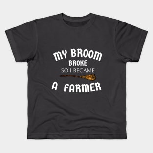 my broom broke so I became a farmer Kids T-Shirt